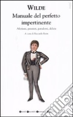 Manuale del perfetto impertinente. Aforismi, pensieri, paradossi, delizie