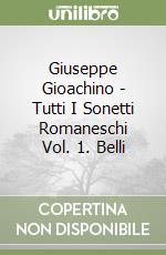 Giuseppe Gioachino - Tutti I Sonetti Romaneschi Vol. 1. Belli libro