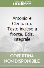 Antonio e Cleopatra. Testo inglese a fronte. Ediz. integrale libro