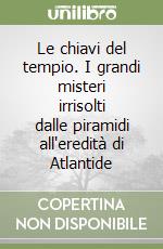 Le chiavi del tempio. I grandi misteri irrisolti dalle piramidi all'eredità di Atlantide