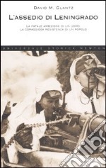 L'assedio di Leningrado. La fatale ambizione di un uomo, la coraggiosa resistenza di un popolo libro