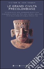 Le grandi civiltà precolombiane. Il mondo dei Maya, gli Atzechi, civiltà e splendore, l'impero degli Inca libro