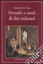 Proverbi e modi di dire milanesi. Un'ampia e ragionata raccolta della saggezza meneghina sedimentata attraverso i secoli nelle sentenze popolari libro