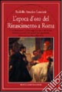 L'epoca d'oro del Rinascimento a Roma libro