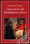 L'epoca d'oro del Rinascimento a Roma libro