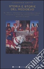 Storia e storie del Medioevo. Gli eroi e i protagonisti di avvenimenti tragici, misteriosi e fausti del grande spettacolo dell'età di mezzo libro