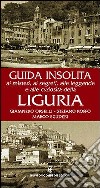 Guida insolita ai misteri ai segreti, alle leggende e alle curiosità della Liguria libro