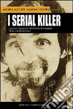 I serial killer. I casi più inquietanti che hanno terrorizzato l'Italia contemporanea libro