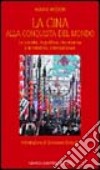 La Cina alla conquista del mondo. La società, la politica, l'economia e le relazioni internazionali libro