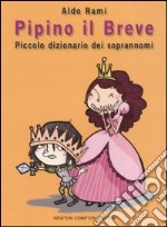 Pipino il breve. Piccolo dizionario dei soprannomi libro