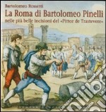 La Roma di Bartolomeo Pinelli nelle più belle incisioni del «Pittor de Trastevere» libro