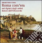 Roma com'era nei dipinti degli artisti danesi dell'Ottocento. Ediz. illustrata libro