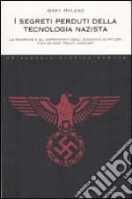 I segreti perduti della tecnologia nazista. Le ricerche e gli esperimenti degli scienziati di Hitler, fino ad oggi tenuti nascosti libro