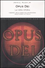 Opus Dei. La vera storia. I segreti della forza più controversa nella chiesa cattolica