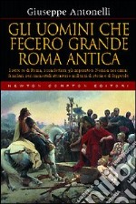 Gli uomini che fecero grande Roma antica libro