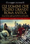Gli uomini che fecero grande Roma antica libro