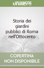 Storia dei giardini pubblici di Roma nell'Ottocento libro