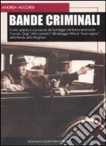 Bande criminali. Il volto spietato e sconosciuto dei fuorilegge che hanno terrorizzato il mondo. Dagli «ultimi romantici» del selvaggio West ai «bravi ragazzi»... libro