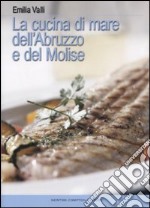 La cucina di mare dell'Abruzzo e del Molise libro