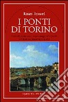 I ponti di Torino. Curiosità, storie, eventi e personaggi sulle sponde dei fiumi che attraversano la città libro