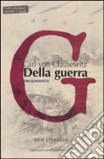 Karl von Clausewitz. Della guerra. Una biografia