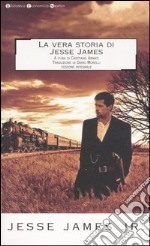 La vera storia di Jesse James. Ediz. integrale