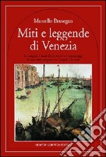 Miti e leggende di Venezia. Le origini, i simboli e i personaggi di una città sospesa tra l'acqua e il cielo libro