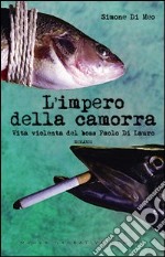 L'impero della camorra. Vita violenta del boss Paolo Di Lauro libro