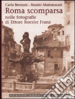 Roma scomparsa nelle fotografie di Ettore Roesler Franz. Ediz. illustrata