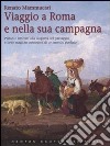 Viaggio a Roma e nella sua campagna. Ediz. illustrata libro