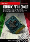 L'Italia dei poteri occulti. La mafia, la massoneria, la banda della Magliana e l'oscura morte di Roberto Calvi... libro