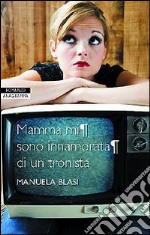 Mamma mi sono innamorata di un tronista libro