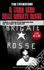 Il libro nero delle Brigate rosse. Gli episodi e le azioni della più nota organizzazione armata dagli «anni di piombo» fino ai giorni nostri libro