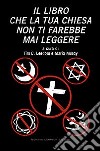 Il libro che la tua chiesa non ti farebbe mai leggere libro