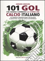 101 goal che hanno cambiato la storia del calcio italiano libro