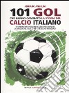 101 goal che hanno cambiato la storia del calcio italiano libro