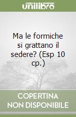 Ma le formiche si grattano il sedere? (Esp 10 cp.) libro