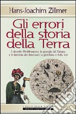 Gli errori della storia della Terra. Il deserto Mediterraneo, la giungla del Sahara e il dominio dei dinosauri: la preistoria è stata ieri libro