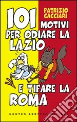 101 motivi per odiare la Lazio e tifare la Roma libro