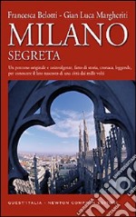 Milano segreta. Un percorso originale e coinvolgente, fatto di storia, cronaca, leggende, per conoscere il lato nascosto di una città dai mille volti libro