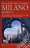 Milano segreta. Un percorso originale e coinvolgente, fatto di storia, cronaca, leggende, per conoscere il lato nascosto di una città dai mille volti libro