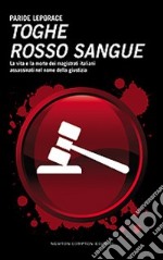 Toghe rosso sangue. La vita e la morte dei magistrati italiani assassinati nel nome della giustizia