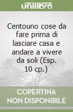 Centouno cose da fare prima di lasciare casa e andare a vivere da soli (Esp. 10 cp.) libro