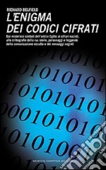 L'enigma dei codici cifrati. Dai misteriosi simboli dell'antico Egitto ai cifrari nazisti, alle crittografie della CIA. libro