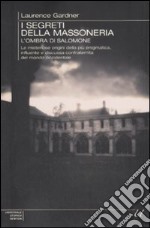 I Segreti della massoneria. L'ombra di Salomone. Le misteriose origini della più enigmatica, influente e discussa confraternita del mondo occidentale libro