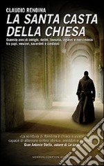 La Santa casta della Chiesa. Duemila anni di intrighi, delitti, lussuria,ingani e mercimonio tra papi, cardinali, vescovi, sacerdoti e laici... libro