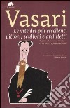 Le vite dei più eccellenti pittori, scultori e architetti. Ediz. integrale libro