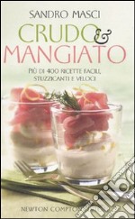 Crudo e mangiato. Più di 400 ricette facili, stuzzicanti e veloci libro