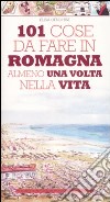 101 cose da fare in Romagna almeno una volta nella vita libro