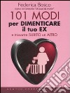 Centouno modi per dimenticare il tuo ex e trovarne subito un altro libro